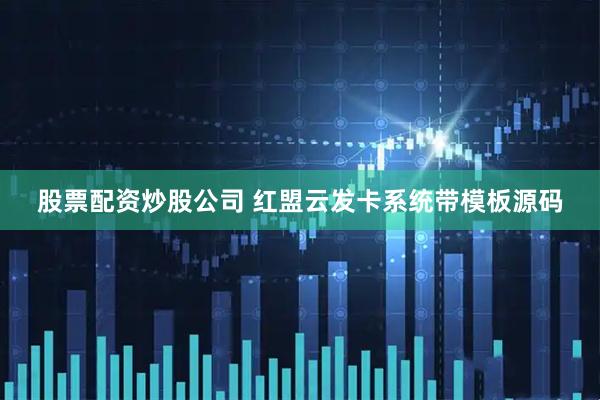 股票配资炒股公司 红盟云发卡系统带模板源码