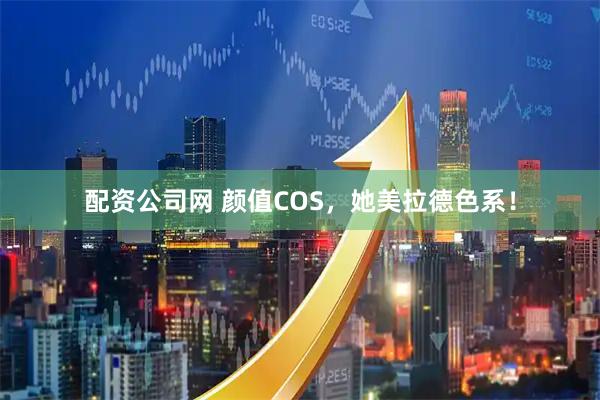 配资公司网 颜值COS，她美拉德色系！